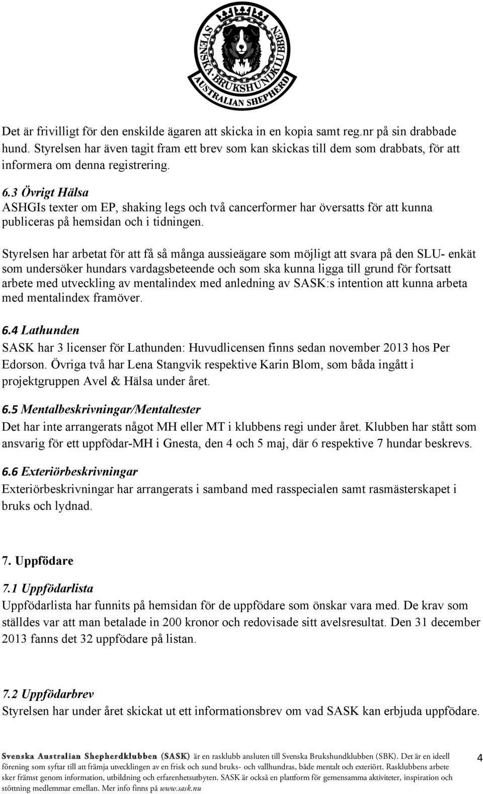 3 Övrigt Hälsa ASHGIs texter om EP, shaking legs och två cancerformer har översatts för att kunna publiceras på hemsidan och i tidningen.