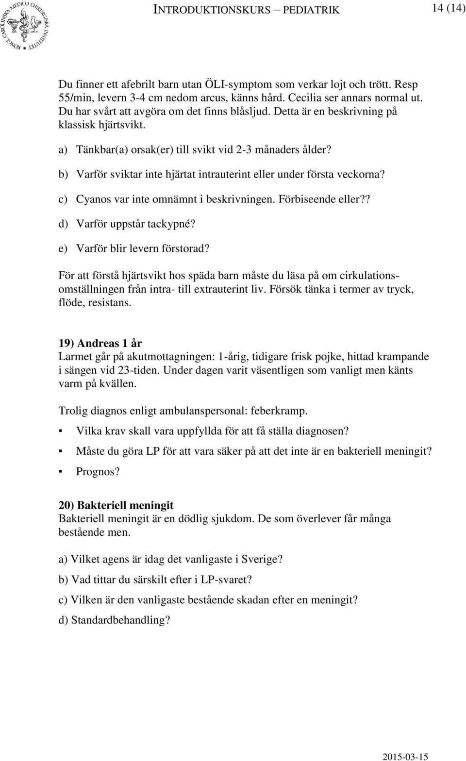 b) Varför sviktar inte hjärtat intrauterint eller under första veckorna? c) Cyanos var inte omnämnt i beskrivningen. Förbiseende eller?? d) Varför uppstår tackypné? e) Varför blir levern förstorad?