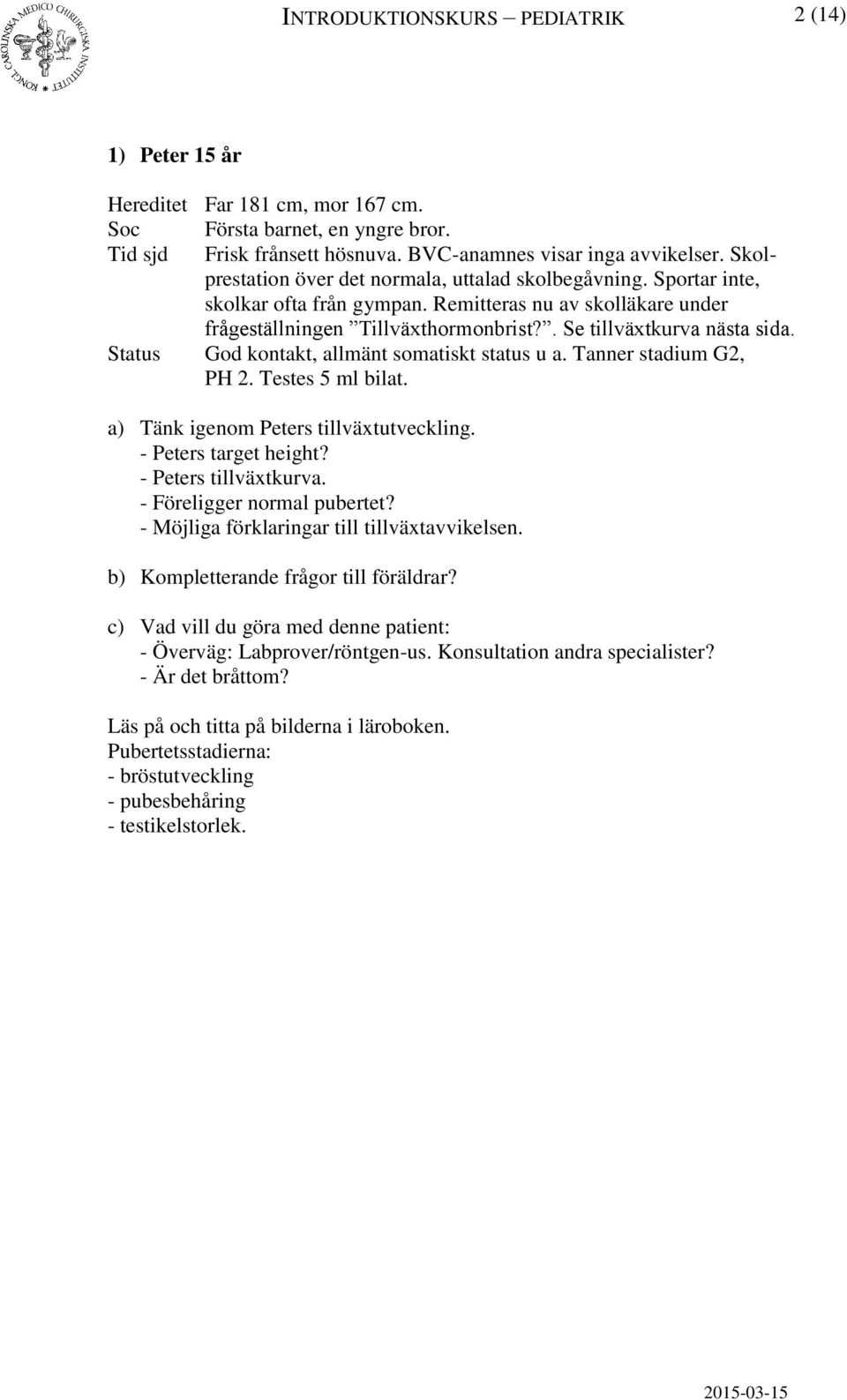 Status God kontakt, allmänt somatiskt status u a. Tanner stadium G2, PH 2. Testes 5 ml bilat. a) Tänk igenom Peters tillväxtutveckling. - Peters target height? - Peters tillväxtkurva.