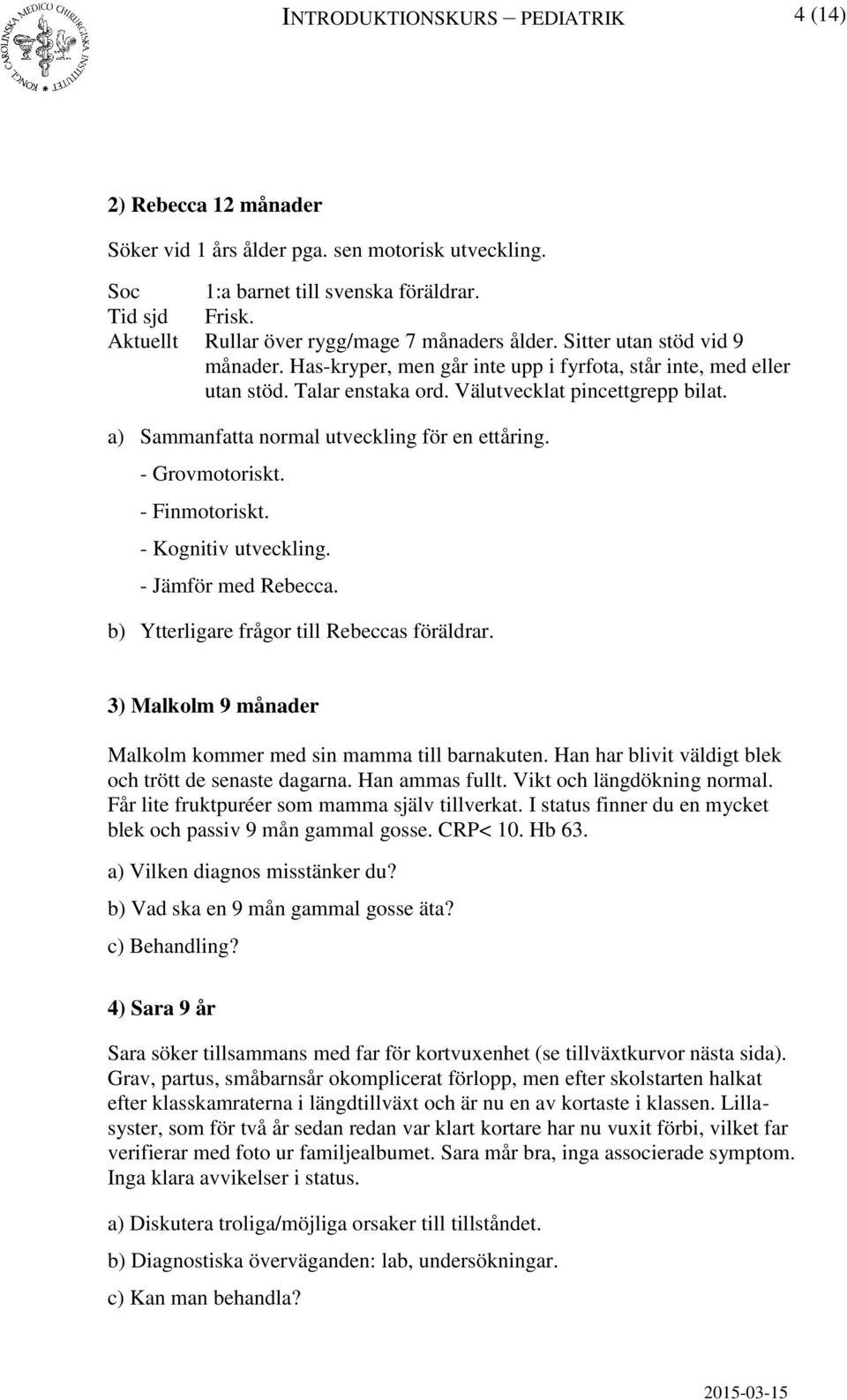 Välutvecklat pincettgrepp bilat. a) Sammanfatta normal utveckling för en ettåring. - Grovmotoriskt. - Finmotoriskt. - Kognitiv utveckling. - Jämför med Rebecca.