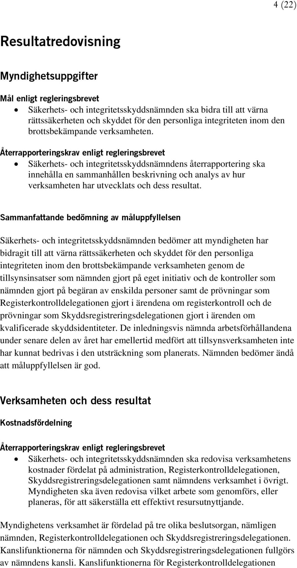 Återrapporteringskrav enligt regleringsbrevet Säkerhets- och integritetsskyddsnämndens återrapportering ska innehålla en sammanhållen beskrivning och analys av hur verksamheten har utvecklats och