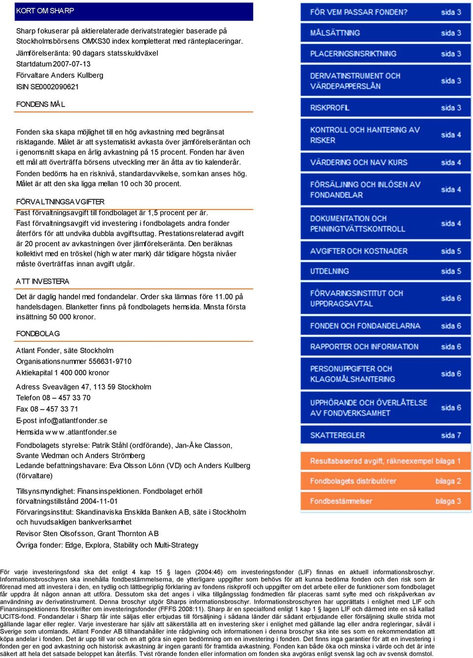 Målet är att systematiskt avkasta över jämförelseräntan och i genomsnitt skapa en årlig avkastning på 15 procent.