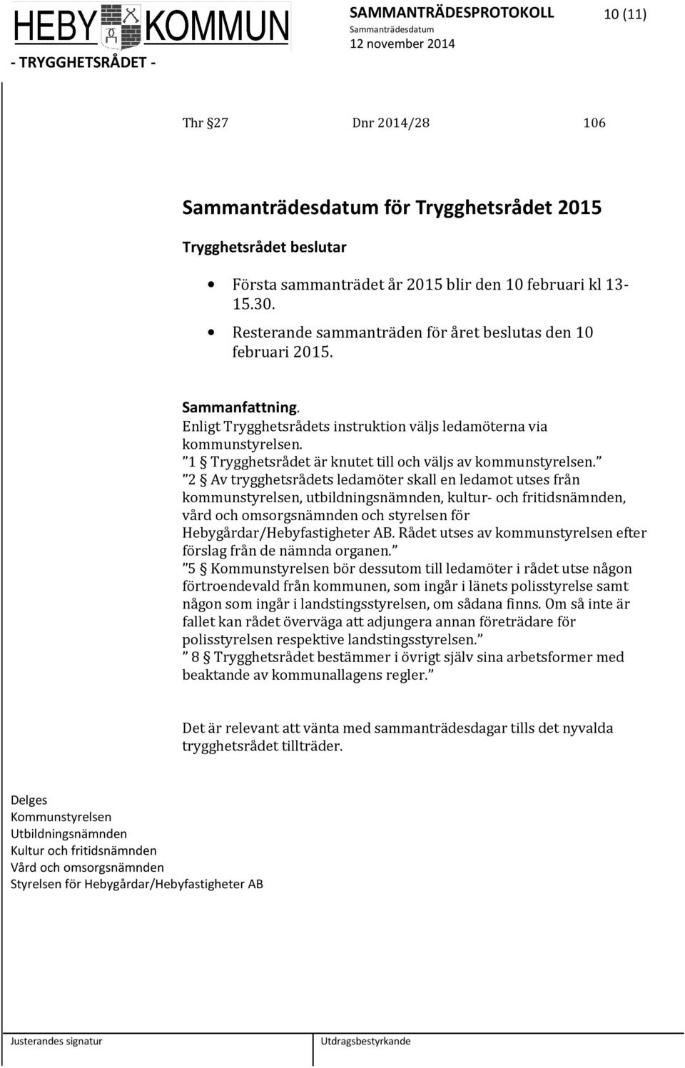 2 Av trygghetsrådets ledamöter skall en ledamot utses från kommunstyrelsen, utbildningsnämnden, kultur- och fritidsnämnden, vård och omsorgsnämnden och styrelsen för Hebygårdar/Hebyfastigheter AB.