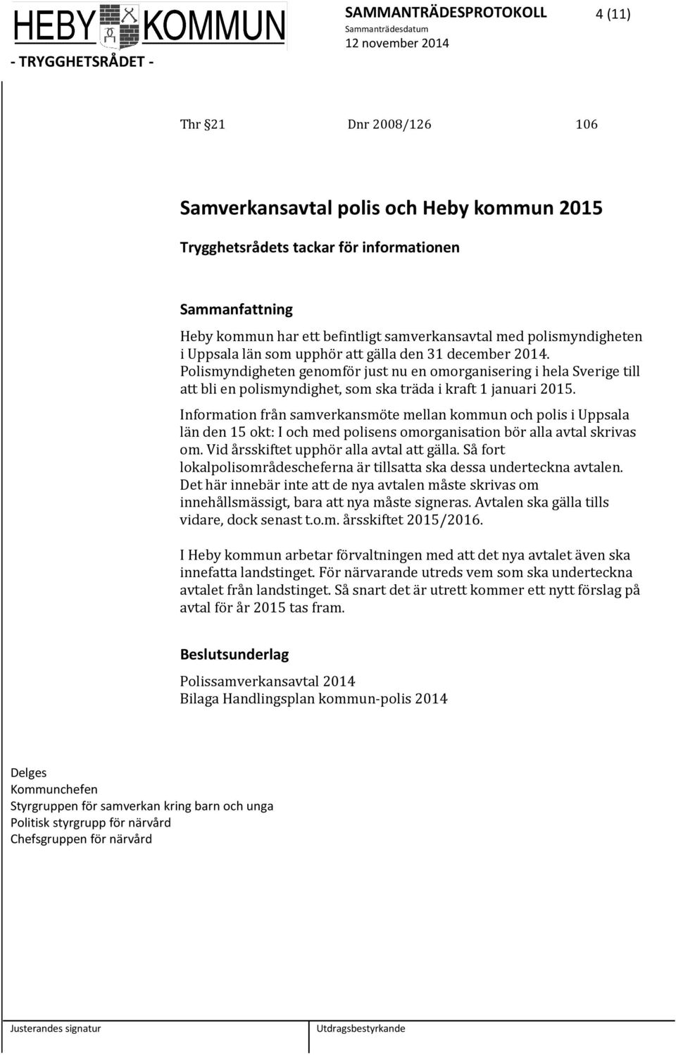 Polismyndigheten genomför just nu en omorganisering i hela Sverige till att bli en polismyndighet, som ska träda i kraft 1 januari 2015.