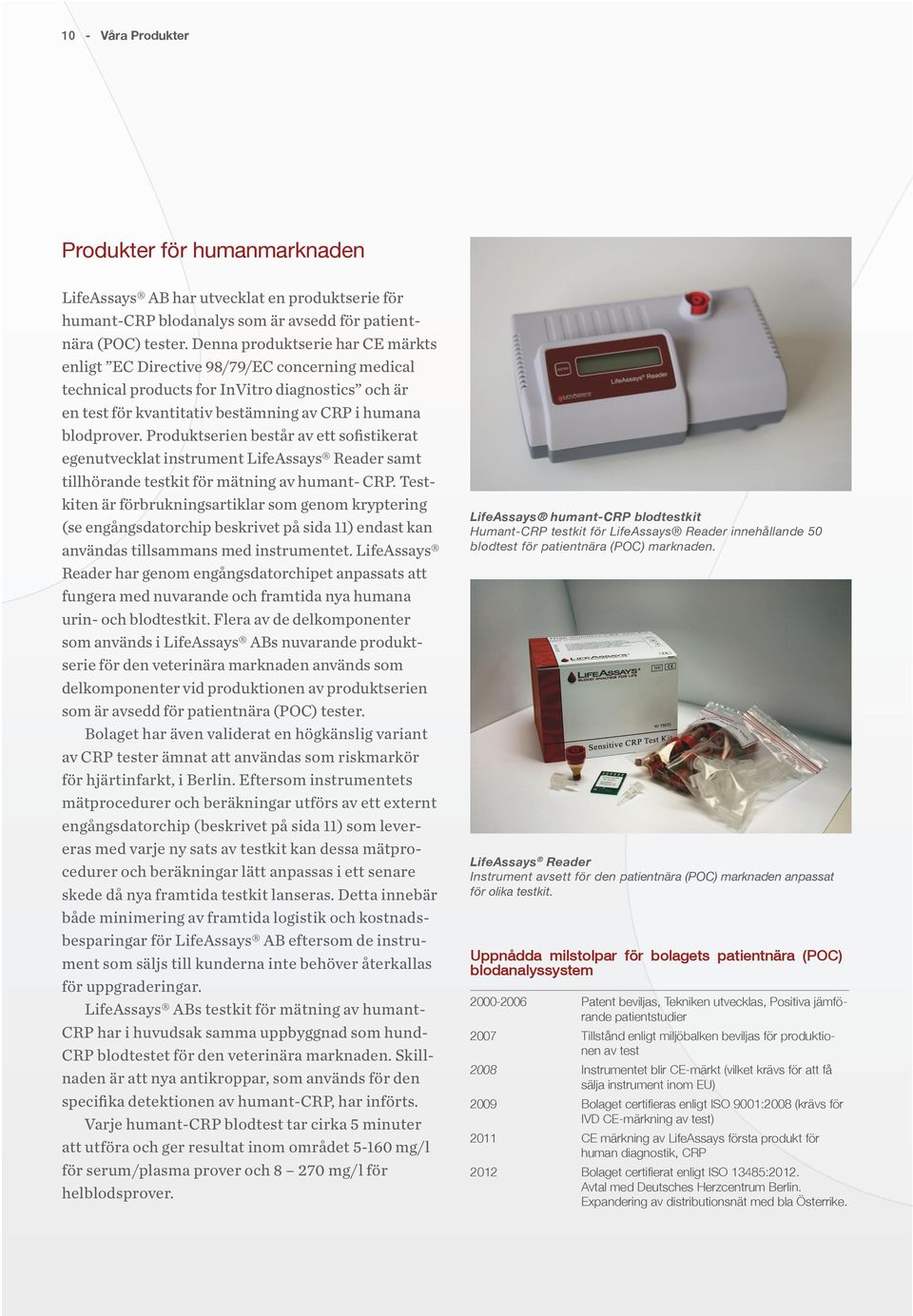 Produktserien består av ett sofistikerat egenutvecklat instrument LifeAssays Reader samt tillhörande testkit för mätning av humant- CRP.