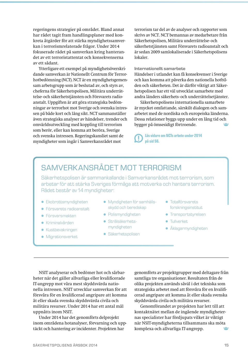 Ytterligare ett exempel på myndighetsöverskridande samverkan är Nationellt Centrum för Terrorhotbedömning (NCT).