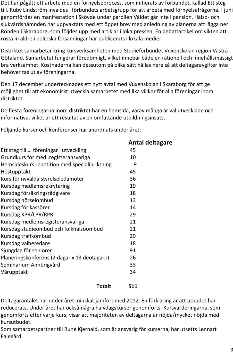 Hälso- och sjukvårdsnämnden har uppvaktats med ett öppet brev med anledning av planerna att lägga ner Ronden i Skaraborg, som följdes upp med artiklar i lokalpressen.