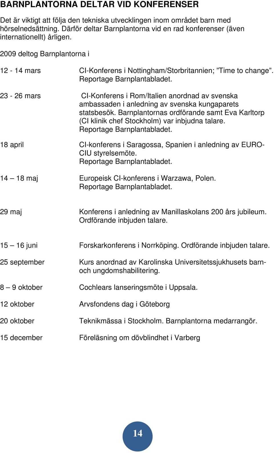 Reportage Barnplantabladet. 23-26 mars CI-Konferens i Rom/Italien anordnad av svenska ambassaden i anledning av svenska kungaparets statsbesök.