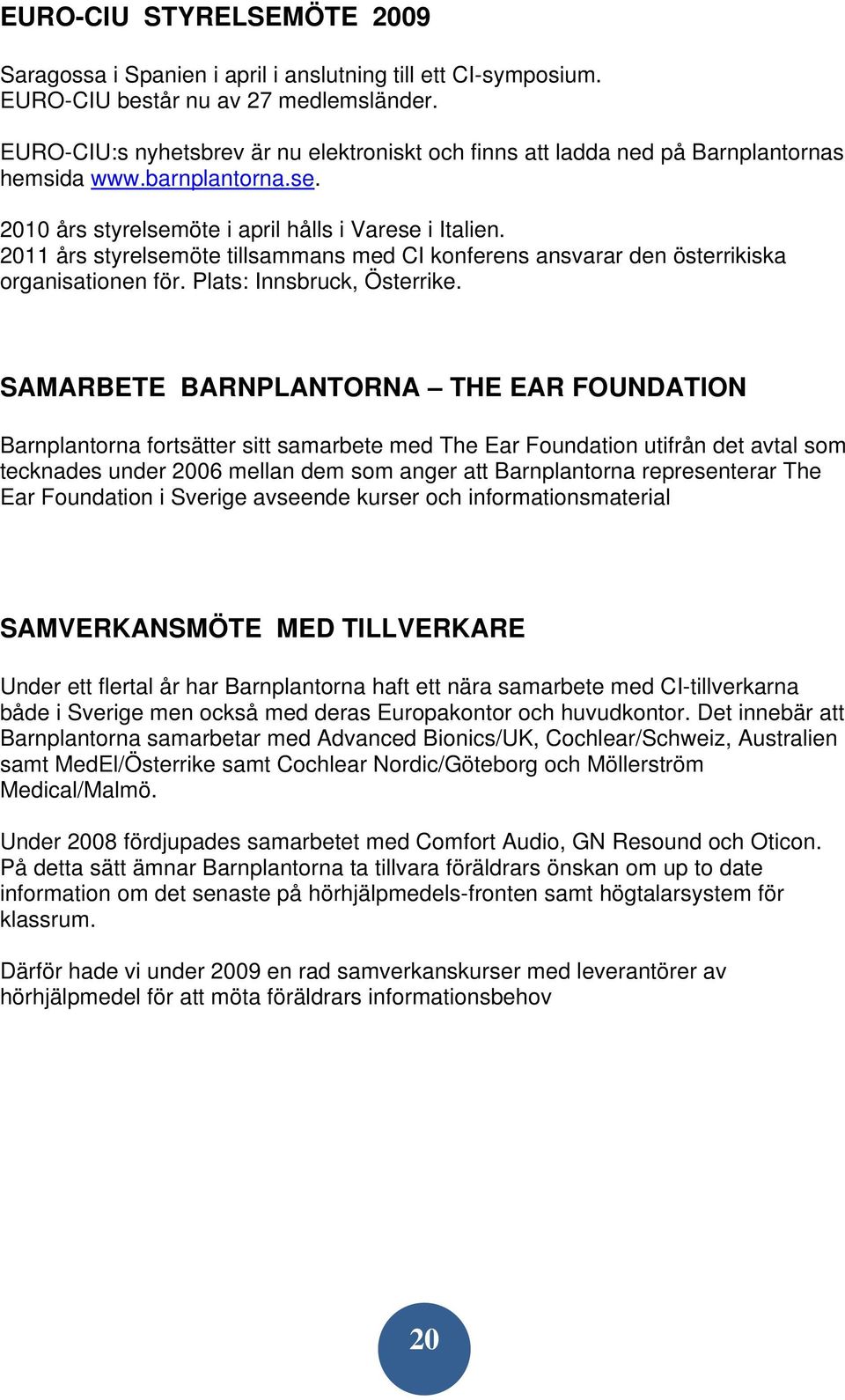 2011 års styrelsemöte tillsammans med CI konferens ansvarar den österrikiska organisationen för. Plats: Innsbruck, Österrike.