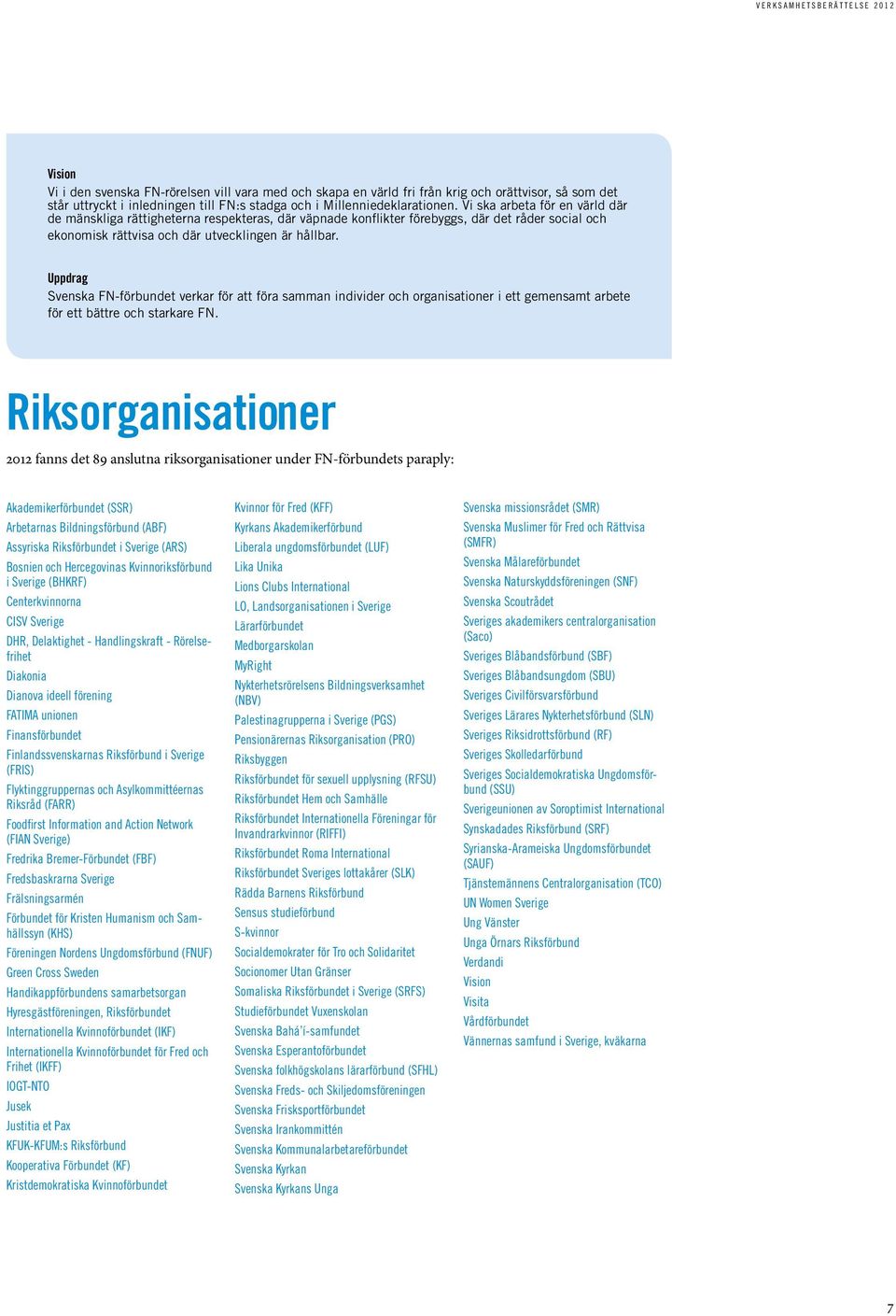 Vi ska arbeta för en värld där de mänskliga rättigheterna respekteras, där väpnade konflikter förebyggs, där det råder social och ekonomisk rättvisa och där utvecklingen är hållbar.