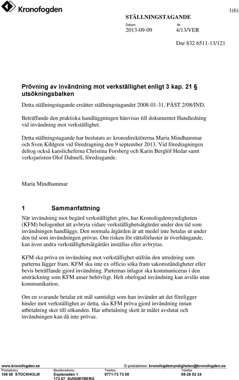 Detta ställningstagande har beslutats av kronodirektörerna Maria Mindhammar och Sven Kihlgren vid föredragning den 9 september 2013.