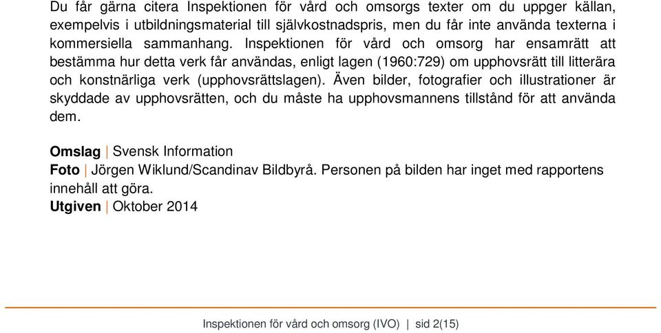 Inspektionen för vård och omsorg har ensamrätt att bestämma hur detta verk får användas, enligt lagen (1960:729) om upphovsrätt till litterära och konstnärliga verk