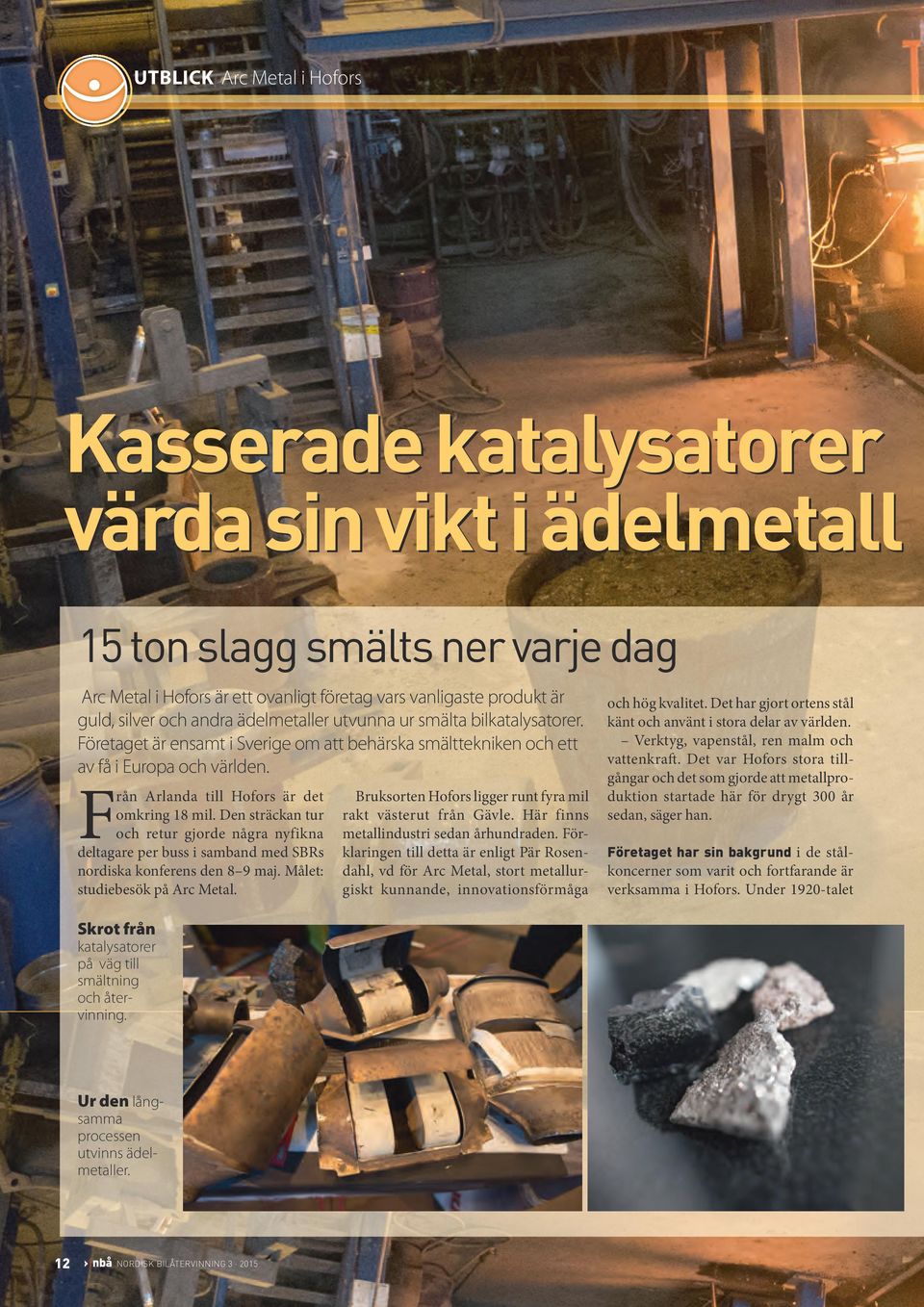 Den sträckan tur och retur gjorde några nyfikna deltagare per buss i samband med SBRs nordiska konferens den 8 9 maj. Målet: studiebesök på Arc Metal.