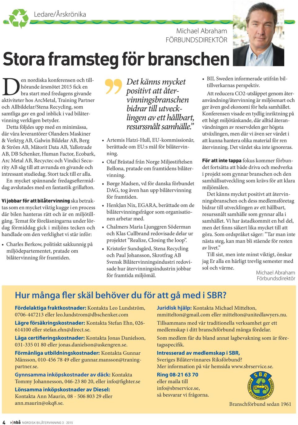 Detta följdes upp med en minimässa, där våra leverantörer Olanders Maskiner & Verktyg AB, Galwin Bildelar AB, Berg & Ström AB, Mätorit Data AB, Yallotrade AB, DB Schenker, Human Factor, Ecobark, Arc