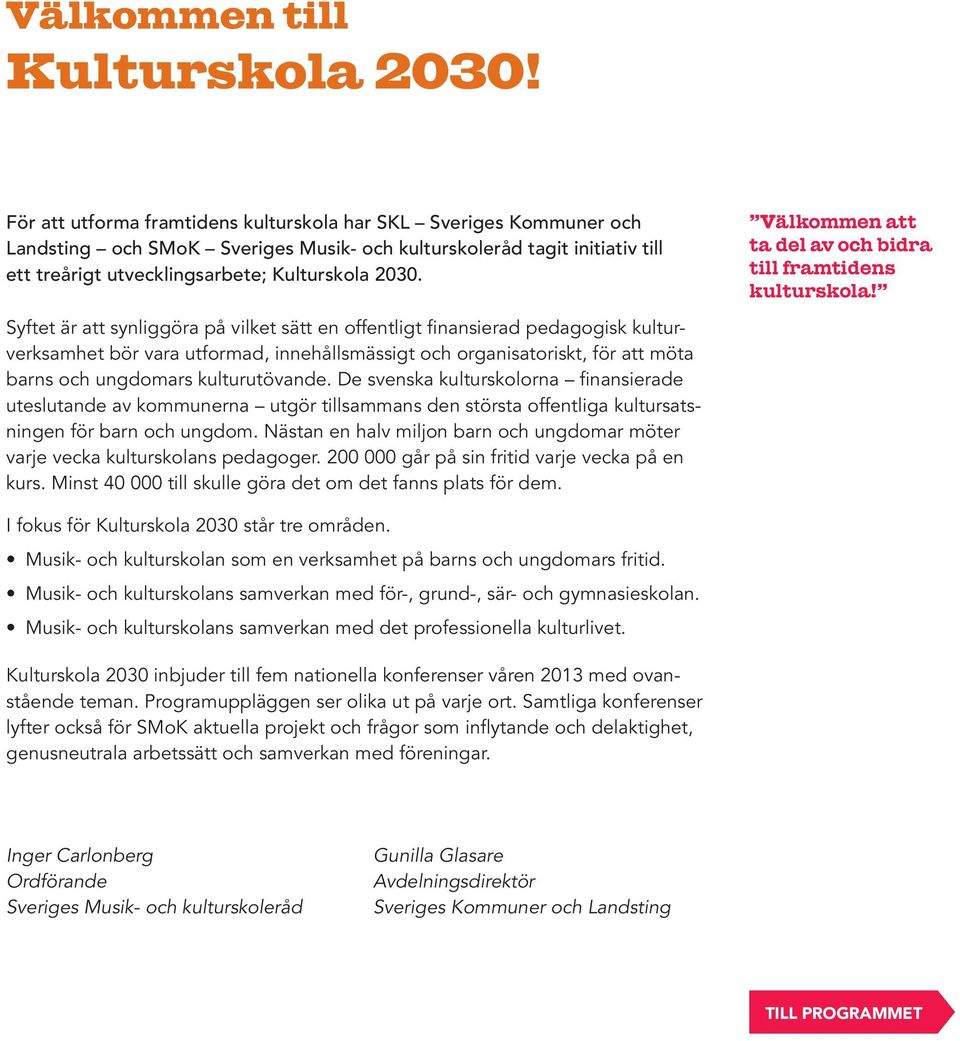 Syftet är att synliggöra på vilket sätt en offentligt finansierad pedagogisk kulturverksamhet bör vara utformad, innehållsmässigt och organisatoriskt, för att möta barns och ungdomars kulturutövande.