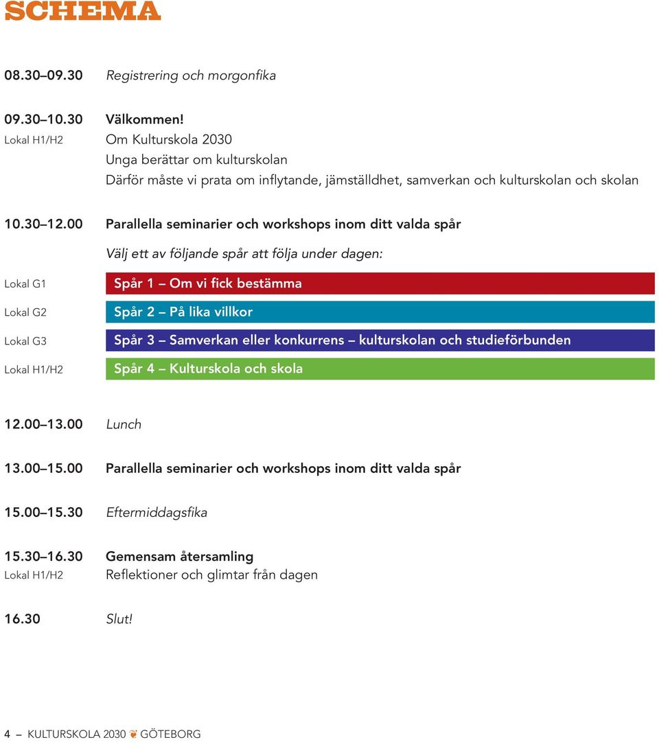 00 Parallella seminarier och workshops inom ditt valda spår Välj ett av följande spår att följa under dagen: Lokal G1 Lokal G2 Lokal G3 Lokal H1/H2 Spår 1 Om vi fick bestämma Spår 2 På lika