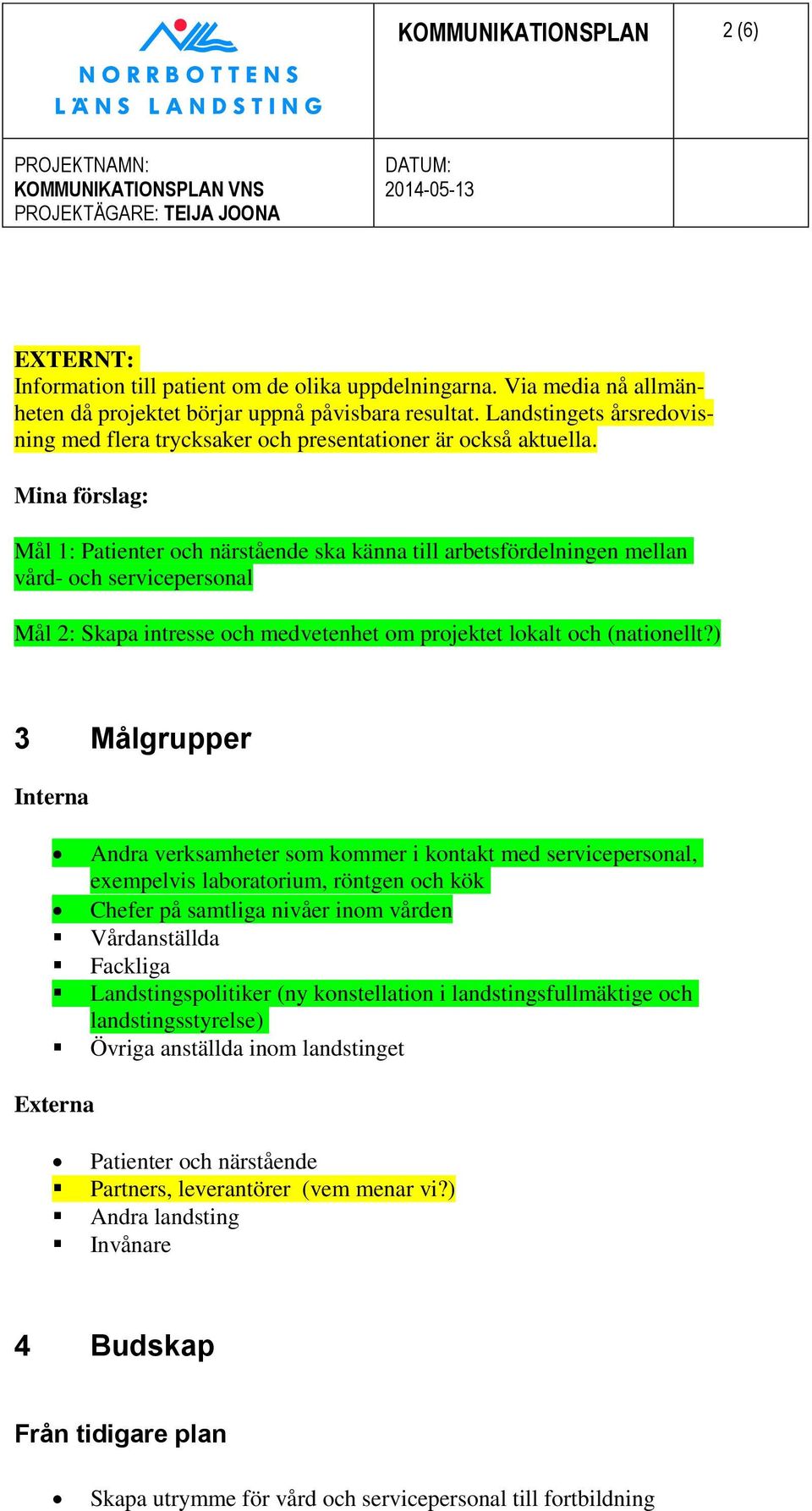 Mina förslag: Mål 1: Patienter och närstående ska känna till arbetsfördelningen mellan vård- och servicepersonal Mål 2: Skapa intresse och medvetenhet om projektet lokalt och (nationellt?