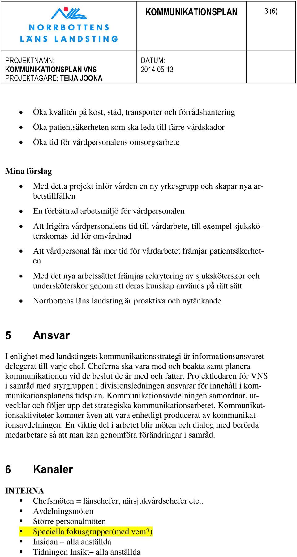 sjuksköterskornas tid för omvårdnad Att vårdpersonal får mer tid för vårdarbetet främjar patientsäkerheten Med det nya arbetssättet främjas rekrytering av sjuksköterskor och undersköterskor genom att