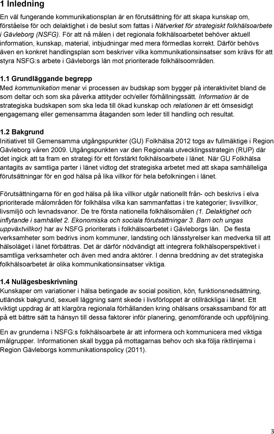 Därför behövs även en konkret handlingsplan som beskriver vilka kommunikationsinsatser som krävs för att styra NSFG:s arbete i Gävleborgs län mot prioriterade folkhälsoområden. 1.