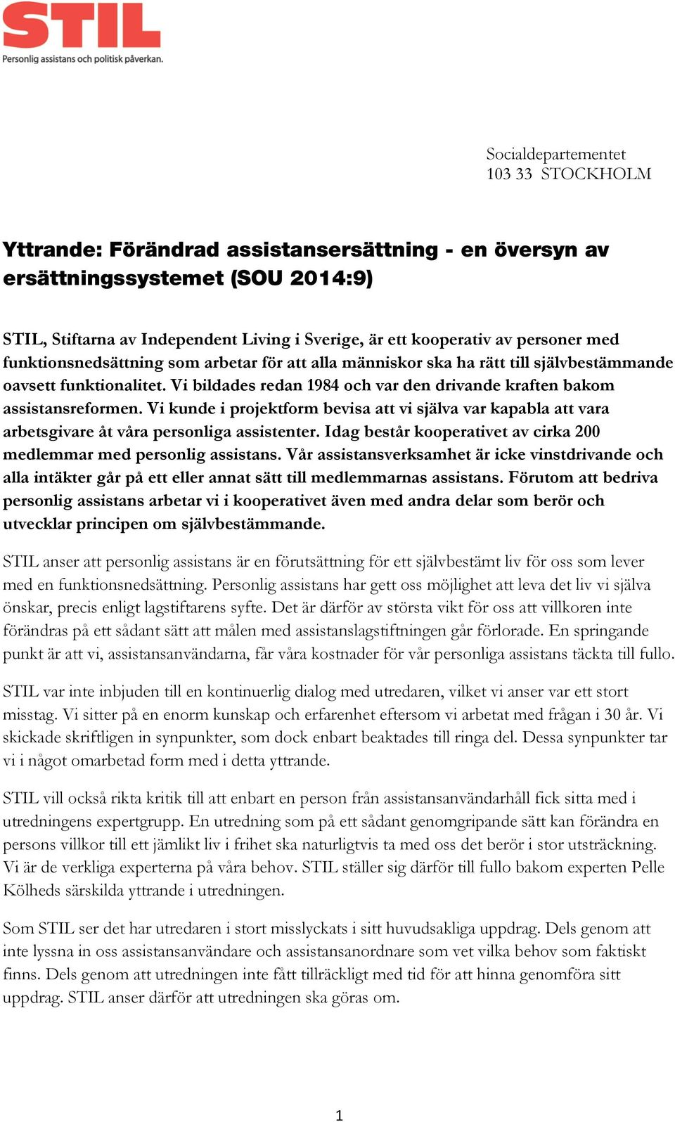 Vi bildades redan 1984 och var den drivande kraften bakom assistansreformen. Vi kunde i projektform bevisa att vi själva var kapabla att vara arbetsgivare åt våra personliga assistenter.