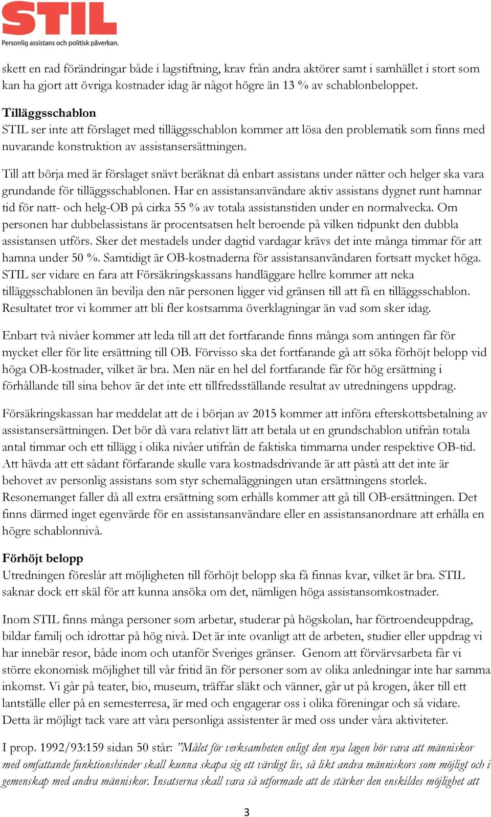 Till att börja med är förslaget snävt beräknat då enbart assistans under nätter och helger ska vara grundande för tilläggsschablonen.