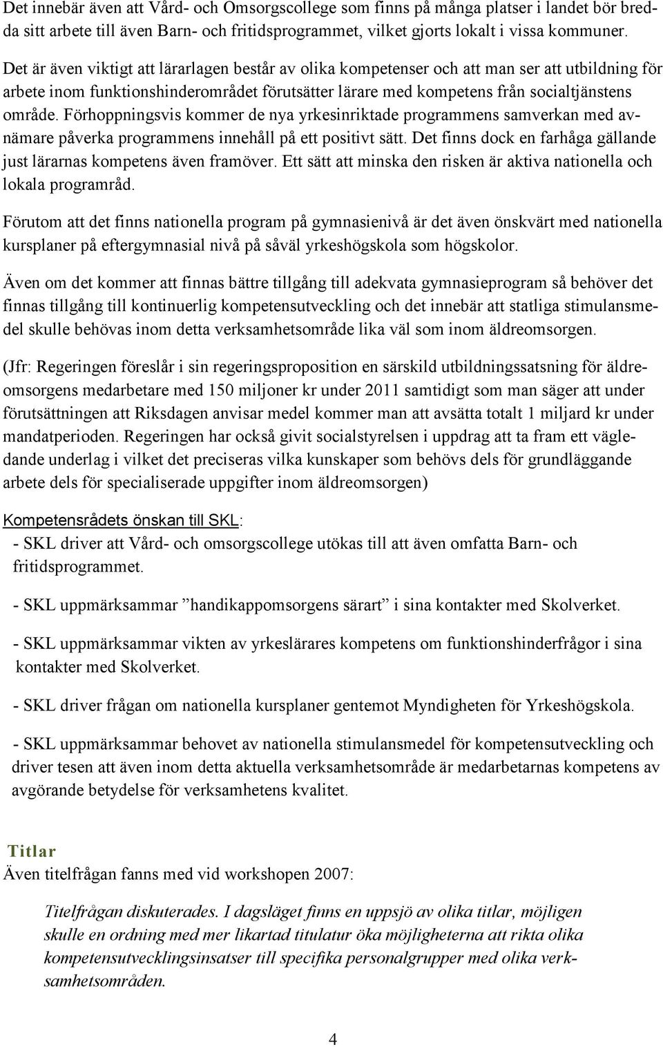 Förhoppningsvis kommer de nya yrkesinriktade programmens samverkan med avnämare påverka programmens innehåll på ett positivt sätt.