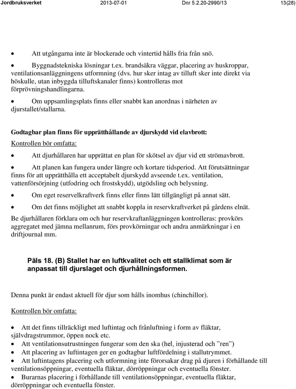 hur sker intag av tilluft sker inte direkt via höskulle, utan inbyggda tilluftskanaler finns) kontrolleras mot förprövningshandlingarna.