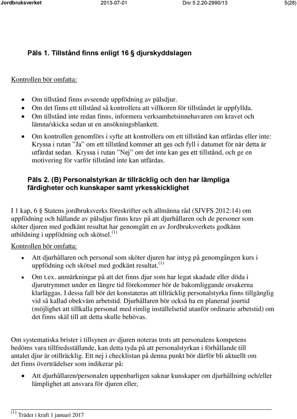 Om tillstånd inte redan finns, informera verksamhetsinnehavaren om kravet och lämna/skicka sedan ut en ansökningsblankett.