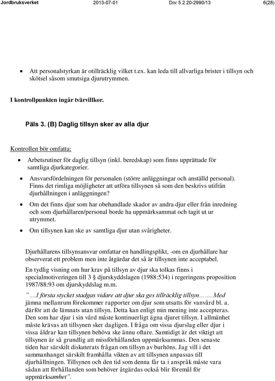 Ansvarsfördelningen för personalen (större anläggningar och anställd personal). Finns det rimliga möjligheter att utföra tillsynen så som den beskrivs utifrån djurhållningen i anläggningen?