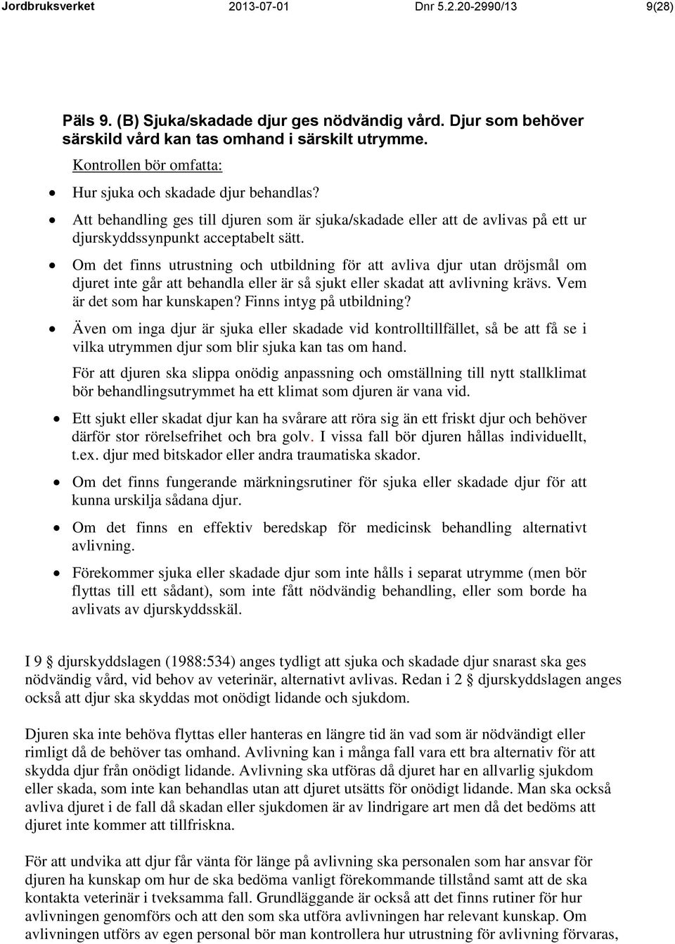 Om det finns utrustning och utbildning för att avliva djur utan dröjsmål om djuret inte går att behandla eller är så sjukt eller skadat att avlivning krävs. Vem är det som har kunskapen?