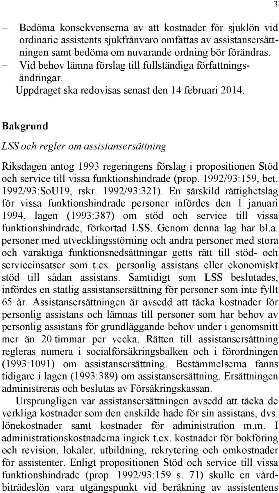 Bakgrund LSS och regler om assistansersättning Riksdagen antog 1993 regeringens förslag i propositionen Stöd och service till vissa funktionshindrade (prop. 1992/93:159, bet. 1992/93:SoU19, rskr.