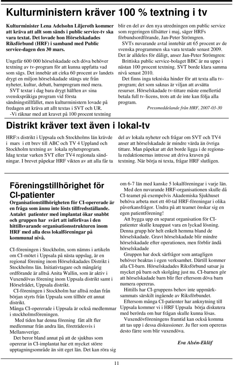 Ungefär 600 000 hörselskadade och döva behöver textning av tv-program för att kunna uppfatta vad som sägs.