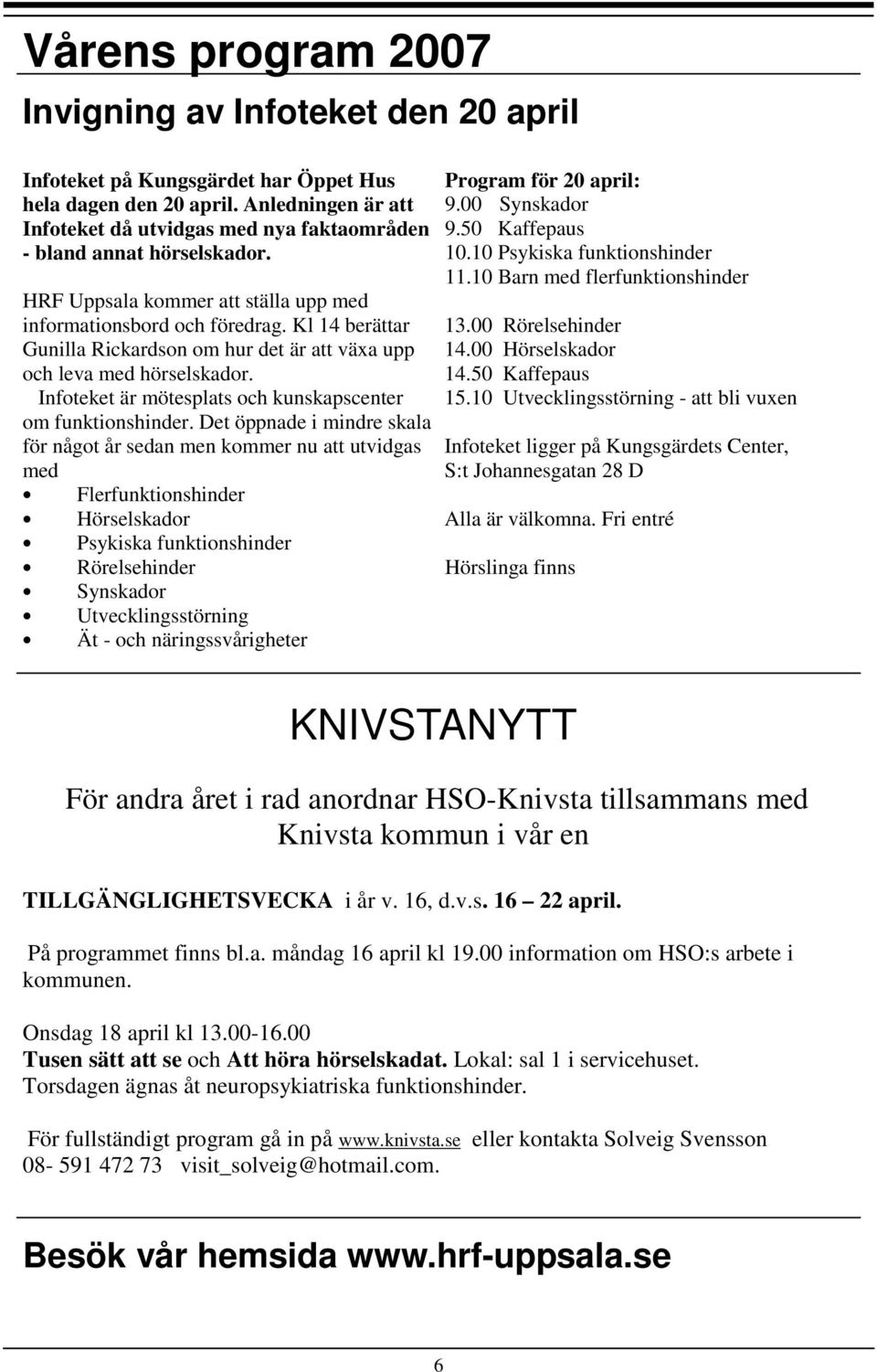 Kl 14 berättar Gunilla Rickardson om hur det är att växa upp och leva med hörselskador. Infoteket är mötesplats och kunskapscenter om funktionshinder.