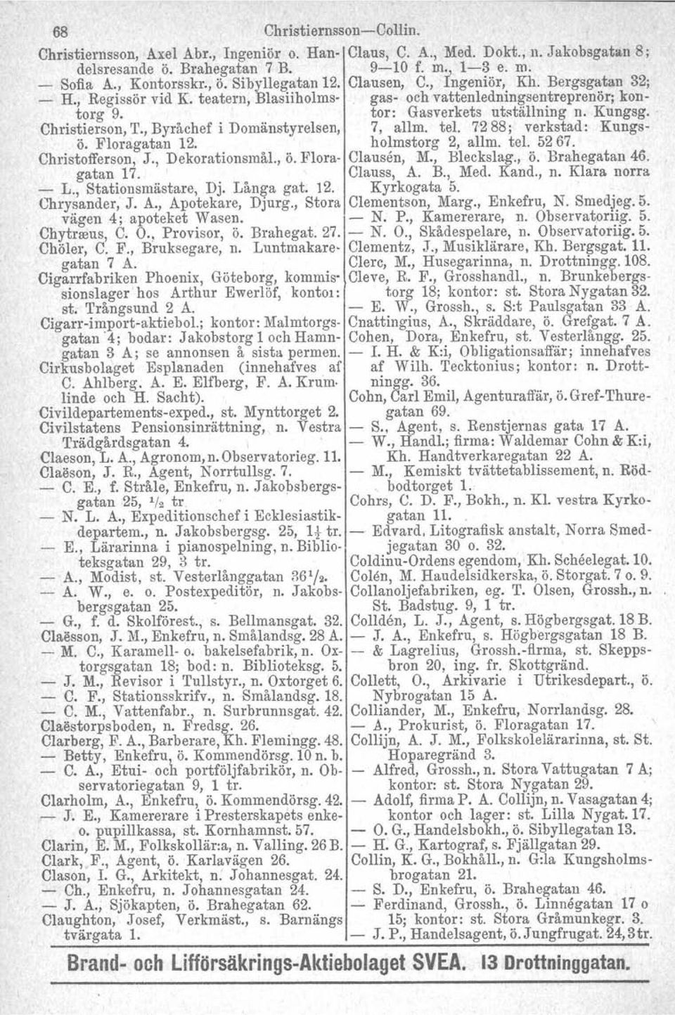 Christierson, T., Byråchef i Domänstyrelsen, 7, allm. tel. 7288; verkstad: Kungsö. Floragatan 12. holmstorg 2, allm. tel. 5267. Christofferson, J., Dekorationsmål., ö. Flora- Claus en, M., Bleckslag.