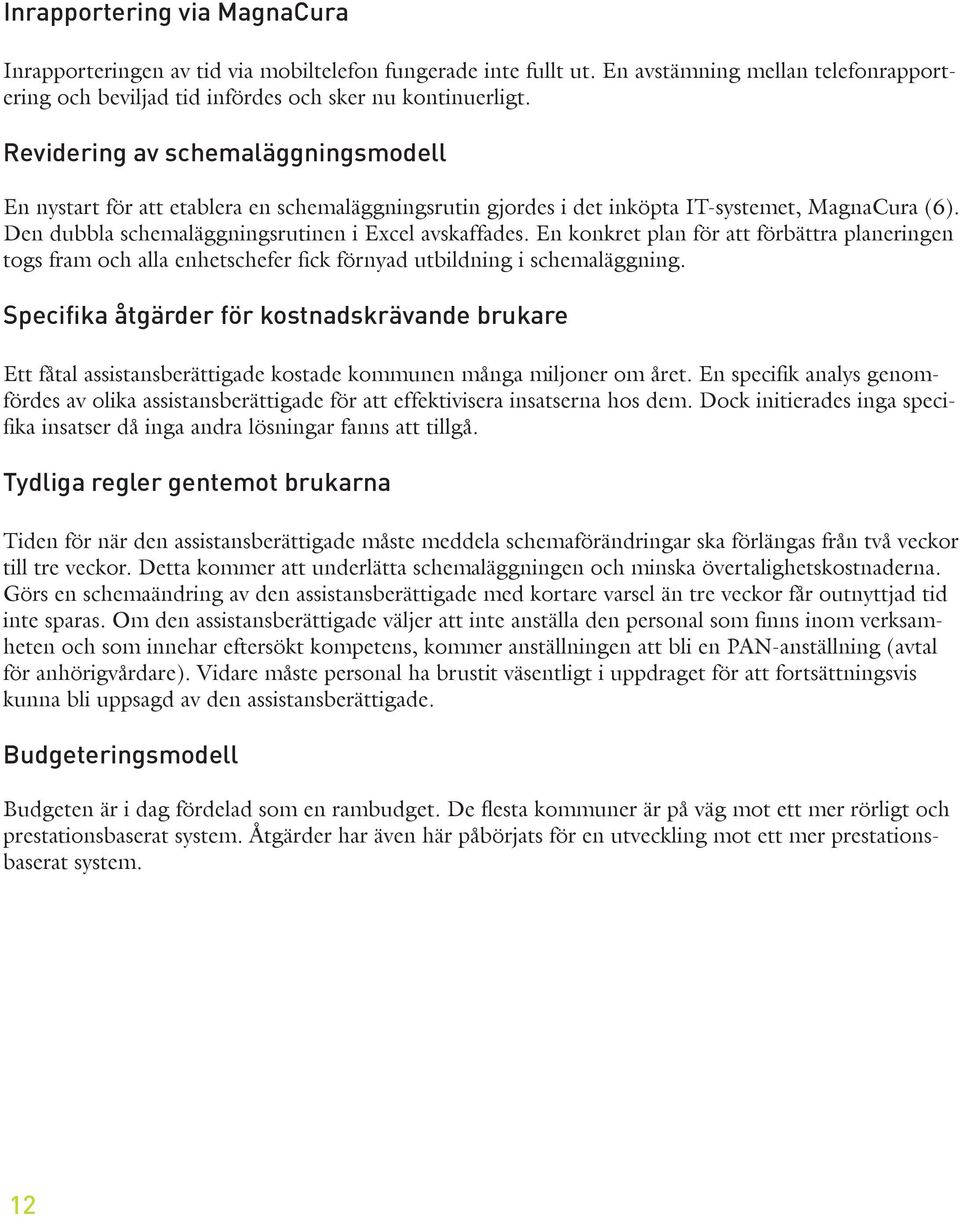 En konkret plan för att förbättra planeringen togs fram och alla enhetschefer fick förnyad utbildning i schemaläggning.