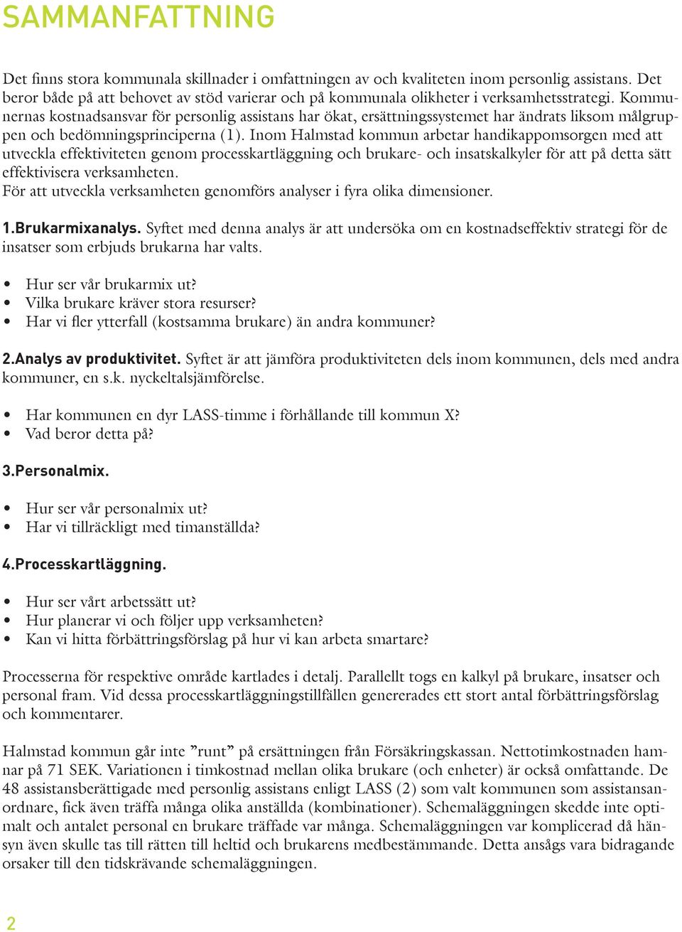 Kommunernas kostnadsansvar för personlig assistans har ökat, ersättningssystemet har ändrats liksom målgruppen och bedömningsprinciperna (1).