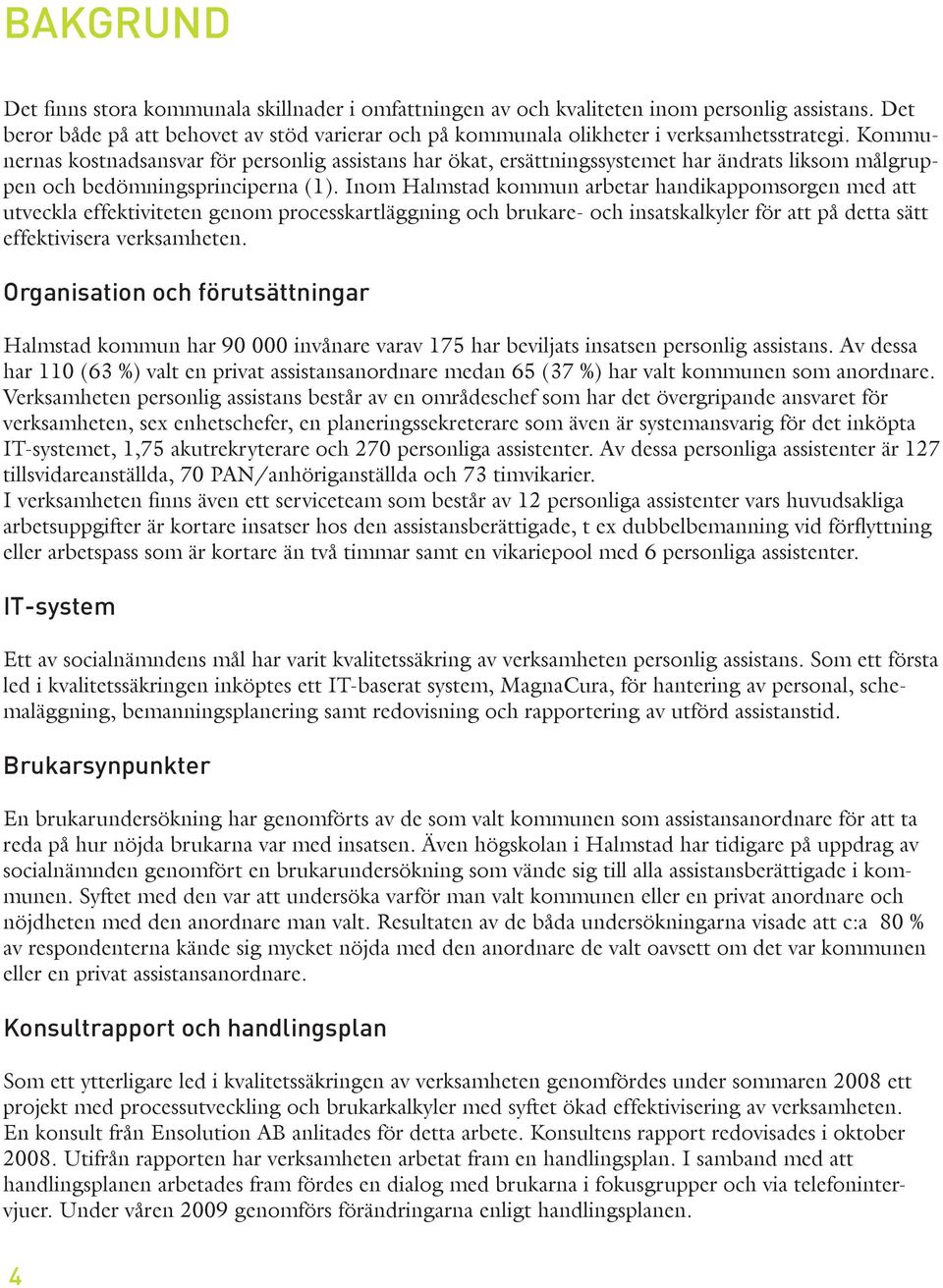 Kommunernas kostnadsansvar för personlig assistans har ökat, ersättningssystemet har ändrats liksom målgruppen och bedömningsprinciperna (1).