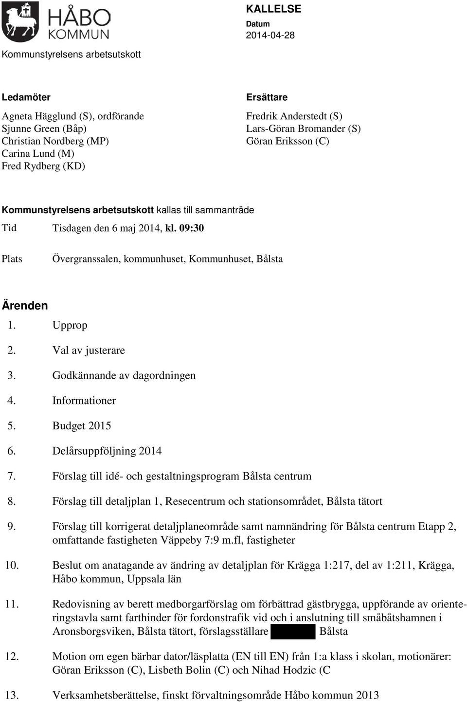 Upprop 2. Va av justerare 3. Godkännande av dagordningen 4. Informationer 5. Budget 2015 6. Deårsuppföjning 2014 7. Försag ti idé- och gestatningsprogram Båsta centrum 8.