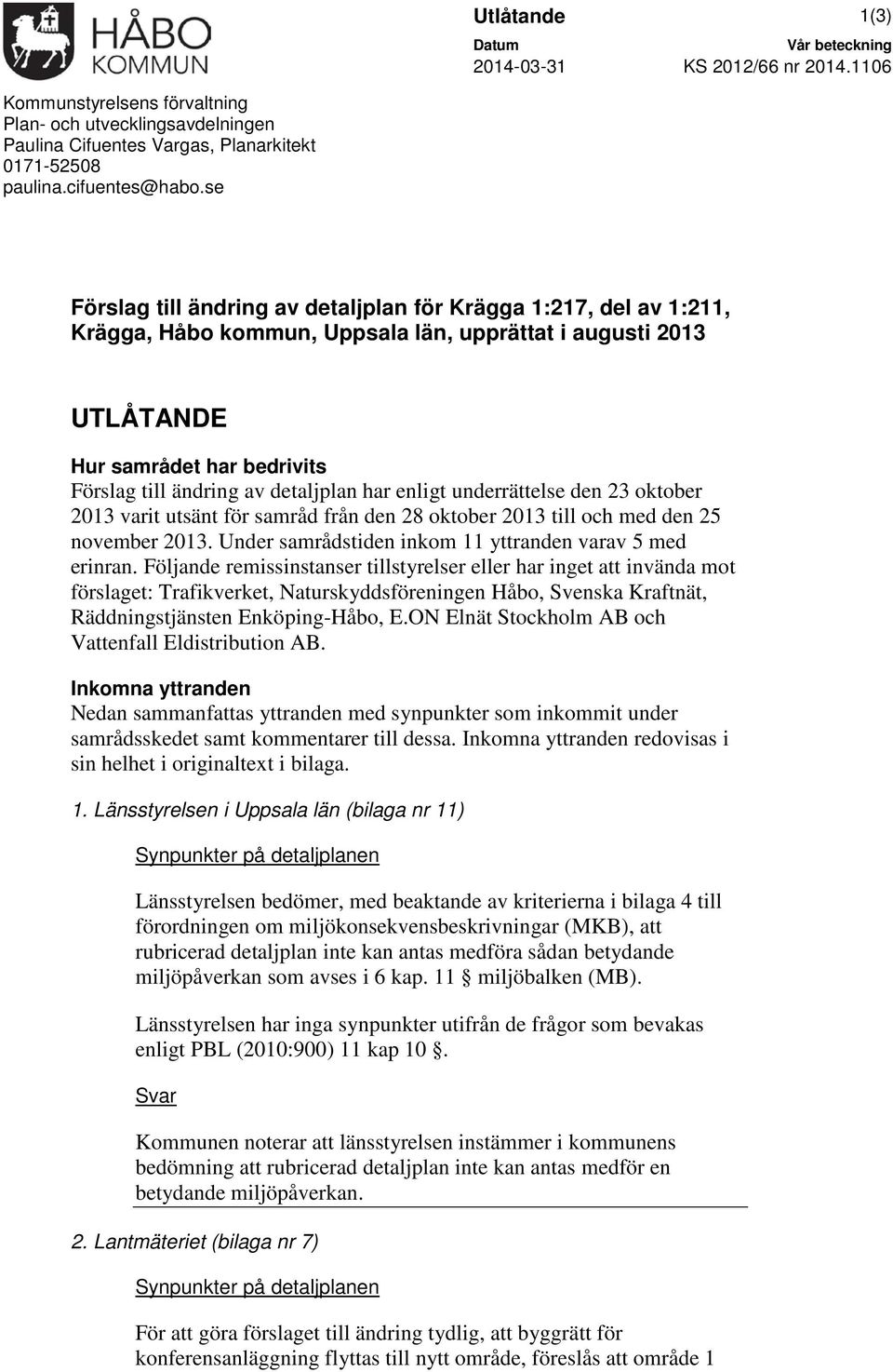 underrättese den 23 oktober 2013 varit utsänt för samråd från den 28 oktober 2013 ti och med den 25 november 2013. Under samrådstiden inkom 11 yttranden varav 5 med erinran.