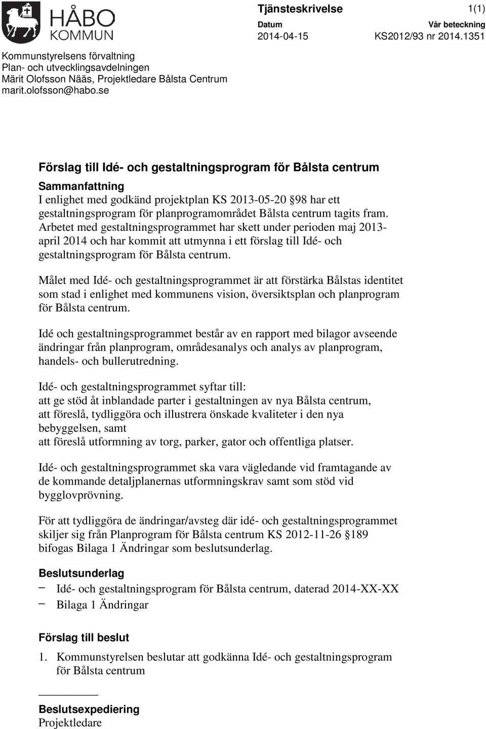 Arbetet med gestatningsprogrammet har skett under perioden maj 2013- apri 2014 och har kommit att utmynna i ett försag ti Idé- och gestatningsprogram för Båsta centrum.