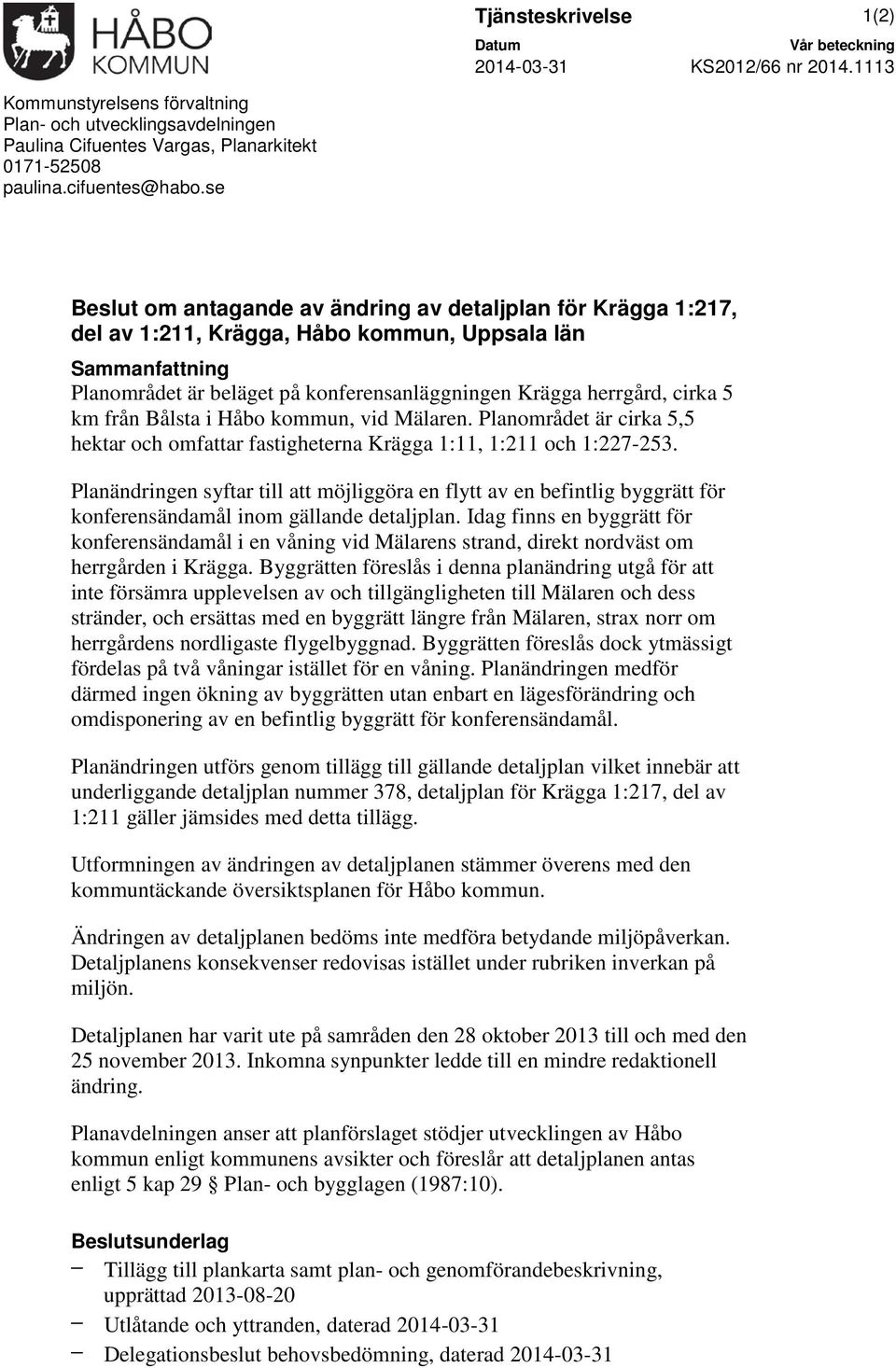 Båsta i Håbo kommun, vid Mäaren. Panområdet är cirka 5,5 hektar och omfattar fastigheterna Krägga 1:11, 1:211 och 1:227-253.