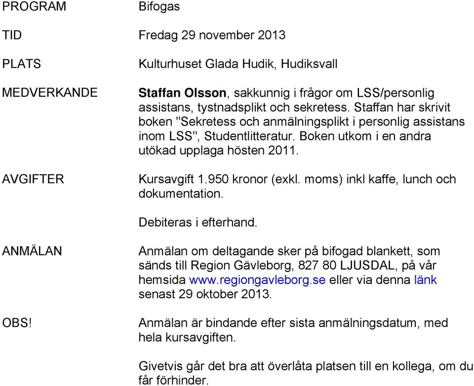 moms) inkl kaffe, lunch och dokumentation. Debiteras i efterhand. ANMÄLAN OBS! Anmälan om deltagande sker på bifogad blankett, som sänds till Region Gävleborg, 827 80 LJUSDAL, på vår hemsida www.