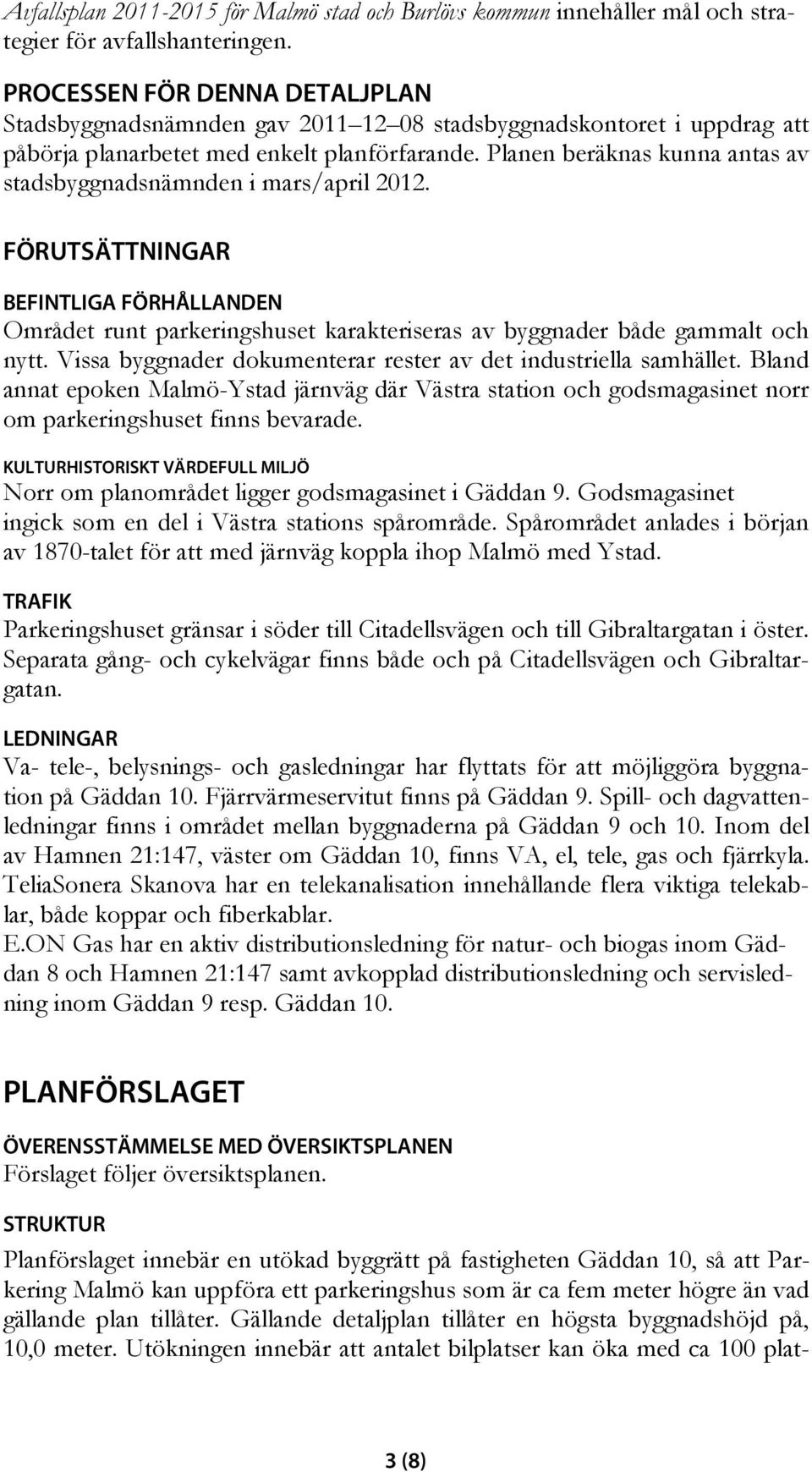 Planen beräknas kunna antas av stadsbyggnadsnämnden i mars/april 2012. FÖRUTSÄTTNINGAR BEFINTLIGA FÖRHÅLLANDEN Området runt parkeringshuset karakteriseras av byggnader både gammalt och nytt.