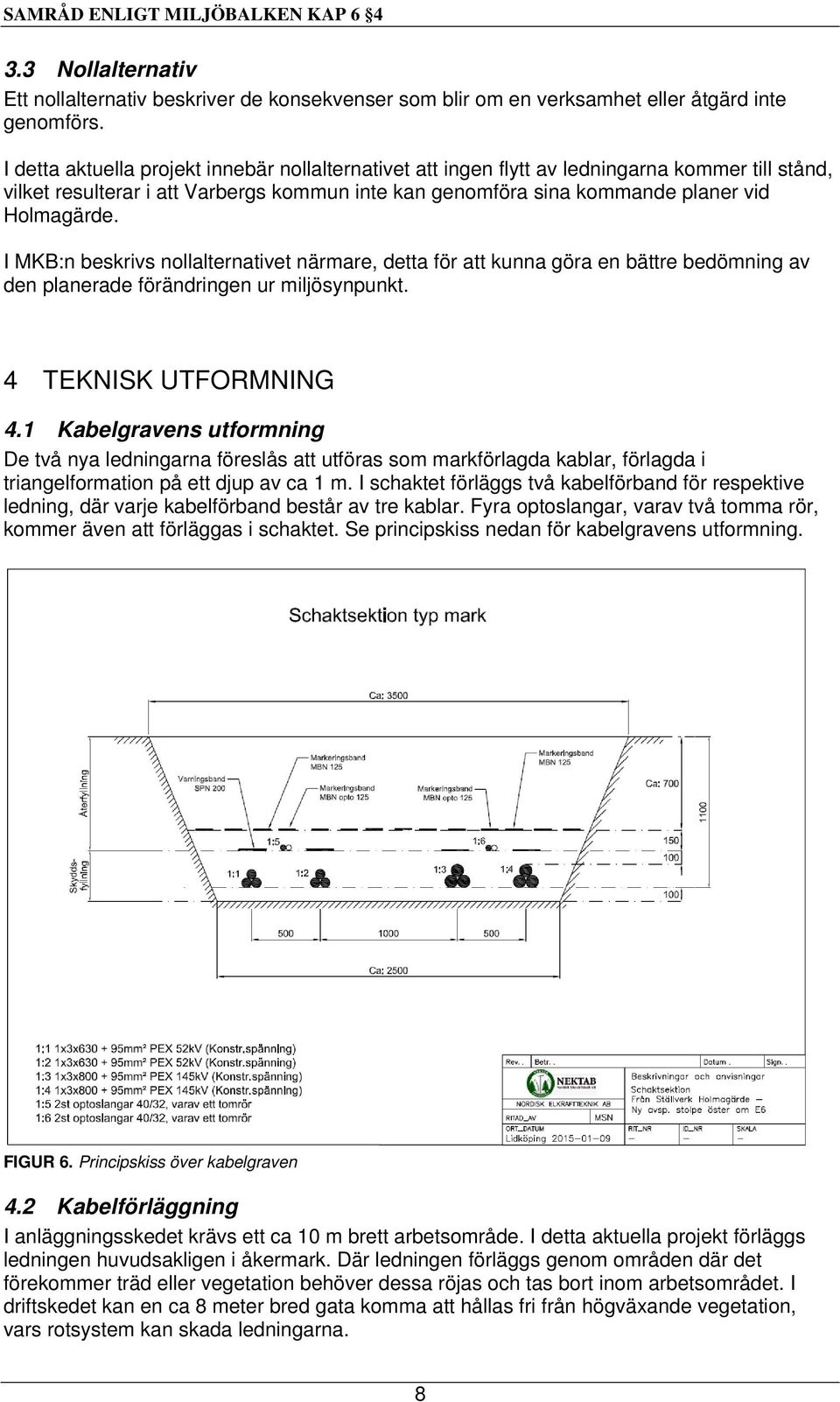 I MKB:n beskrivs nollalternativet närmare, detta för att kunna göra en bättre bedömning av den planerade förändringen ur miljösynpunkt. 4 TEKNISK UTFORMNING 4.