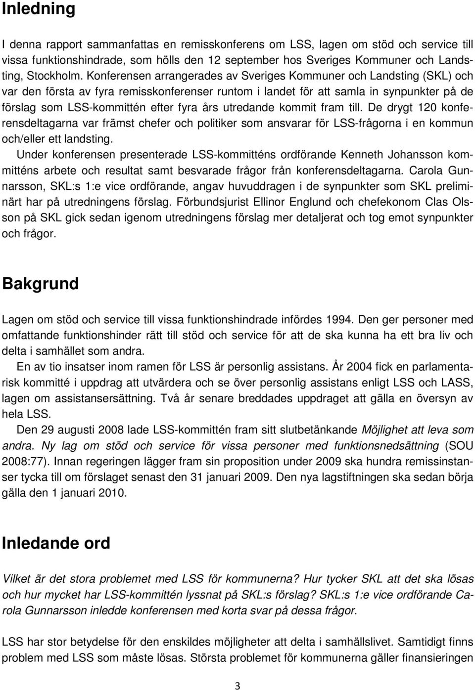 års utredande kommit fram till. De drygt 120 konferensdeltagarna var främst chefer och politiker som ansvarar för LSS-frågorna i en kommun och/eller ett landsting.