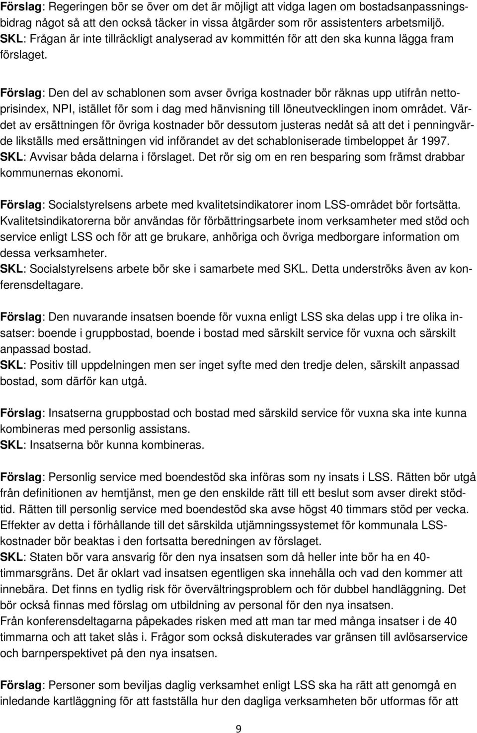 Förslag: Den del av schablonen som avser övriga kostnader bör räknas upp utifrån nettoprisindex, NPI, istället för som i dag med hänvisning till löneutvecklingen inom området.