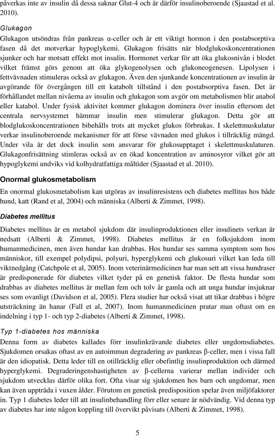 Glukagon frisätts när blodglukoskoncentrationen sjunker och har motsatt effekt mot insulin.