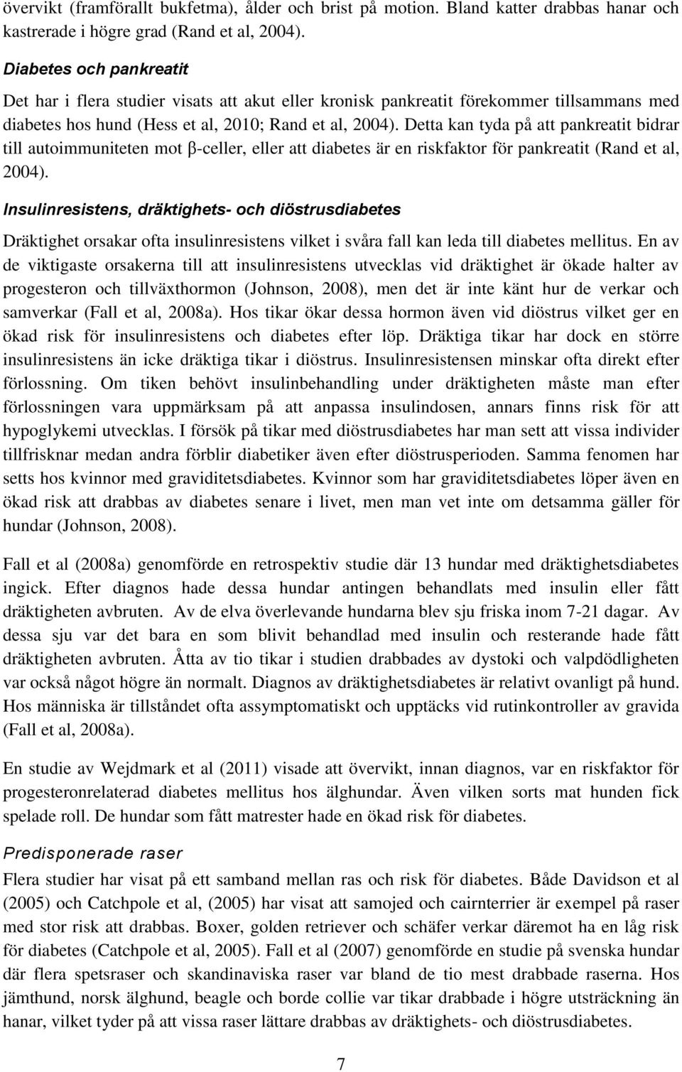 Detta kan tyda på att pankreatit bidrar till autoimmuniteten mot β-celler, eller att diabetes är en riskfaktor för pankreatit (Rand et al, 2004).