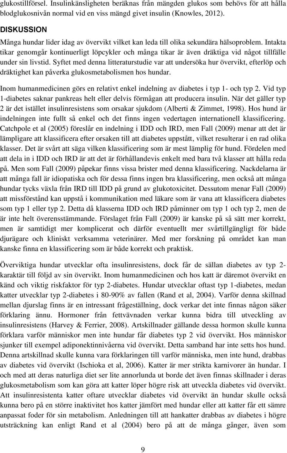 Intakta tikar genomgår kontinuerligt löpcykler och många tikar är även dräktiga vid något tillfälle under sin livstid.