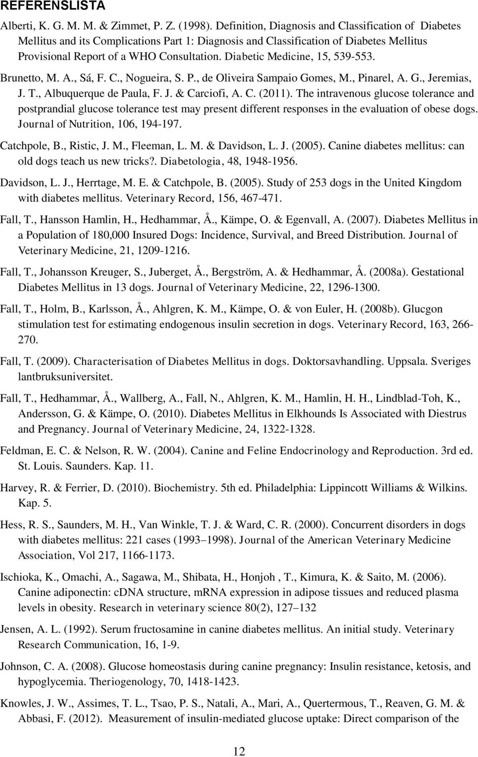 Diabetic Medicine, 15, 539-553. Brunetto, M. A., Sá, F. C., Nogueira, S. P., de Oliveira Sampaio Gomes, M., Pinarel, A. G., Jeremias, J. T., Albuquerque de Paula, F. J. & Carciofi, A. C. (2011).